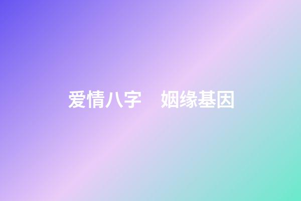 爱情八字　姻缘基因